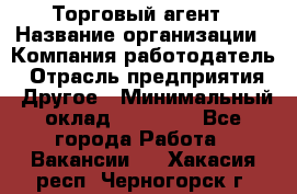 Торговый агент › Название организации ­ Компания-работодатель › Отрасль предприятия ­ Другое › Минимальный оклад ­ 20 000 - Все города Работа » Вакансии   . Хакасия респ.,Черногорск г.